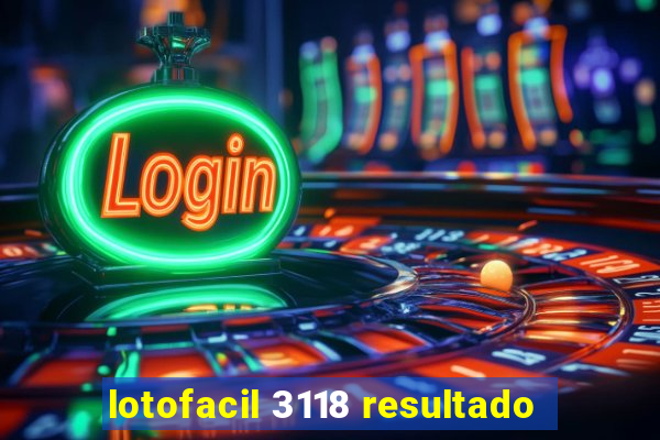 lotofacil 3118 resultado